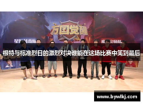 根特与标准烈日的激烈对决谁能在这场比赛中笑到最后
